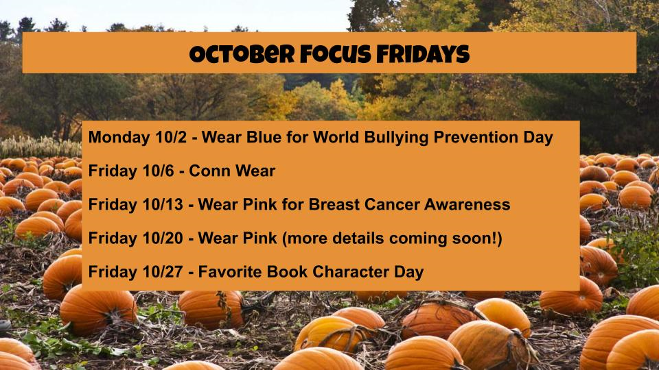 OCTO"R FOCUS FRIDAYS Monday 10/2 - Wear Blue for World Bullying Prevention Day Friday 10/6 - Conn Wear Friday 10/13 - Wear Pink for Breast Cancer Awareness Friday 10/20 - Wear Pink (more details coming soon!) Friday 10/27 - Favorite Book Character Day